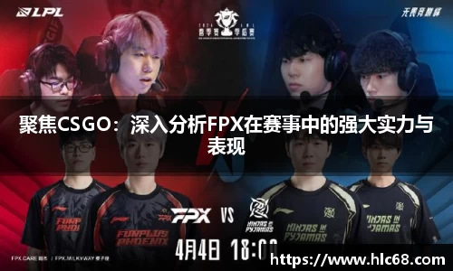 聚焦CSGO：深入分析FPX在赛事中的强大实力与表现